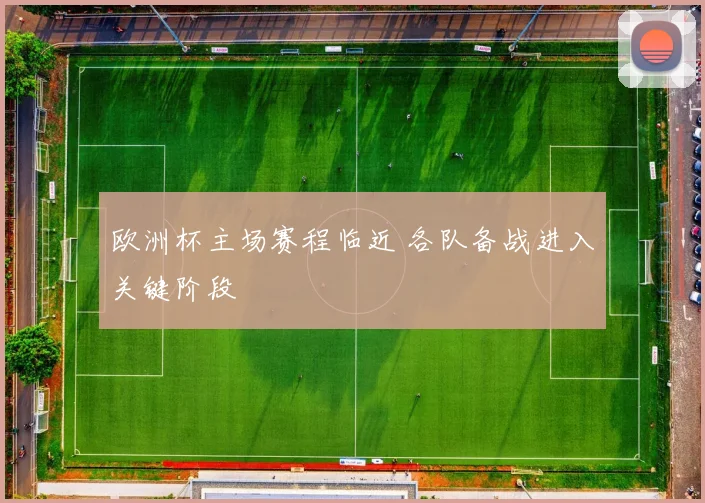 欧洲杯主场赛程临近 各队备战进入关键阶段